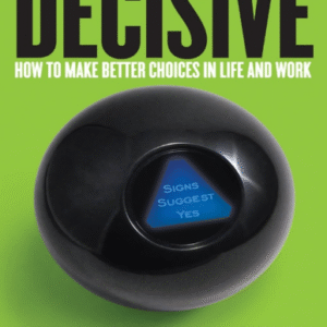 Decisive How to Make Better Choices in Life and