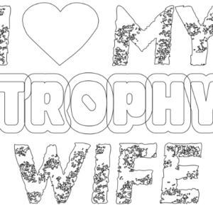 i love my trophy wife,z