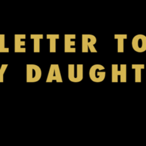 Letter to My Daughter