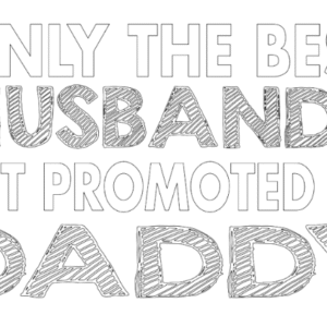 only the best husbands got promoted to daddy
