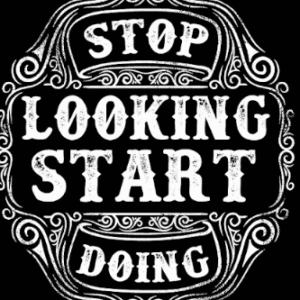 Stop Looking Start Doing