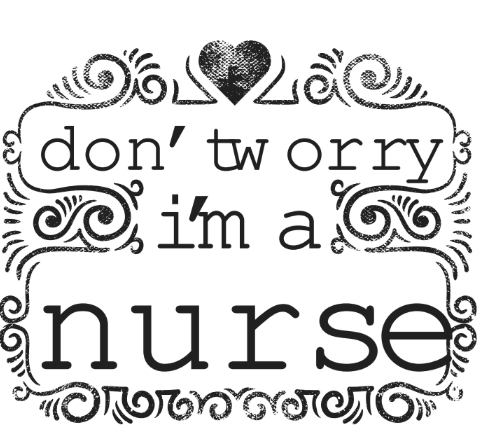 Don t Worry I m a Nurse