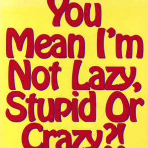 You Mean I'm Not Lazy, Stupid or Crazy