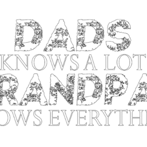 dads knows a lot grandpas knows everything