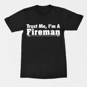 trust me i am fireman